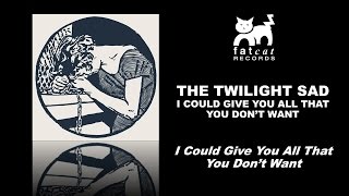 The Twilight Sad - I Could Give You All That You Don't Want [I Could Give You...