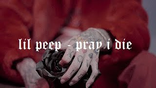 lil peep - pray i die lyrics