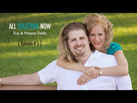All Together Now | Episode # 5 | with Roy & Melanie Fields