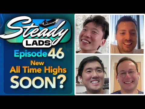 Steady Lads #46 • New All Time Highs Soon?