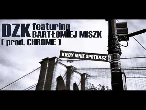 DZK - Kiedy Mnie Spotkasz [feat Bartłomiej Miszk , prod.Chrome]