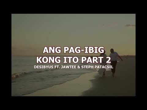 ANG PAG IBIG KONG ITO PART 2  -  DESIBYUS FT  JAWTEE, STEPH PATACSIL (Lyrics Video)