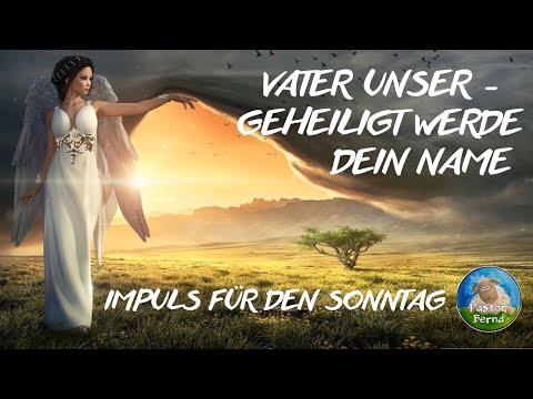 Impuls am Sonntag - Vater unser - geheiligt werde dein Name -  Pastor Bernd