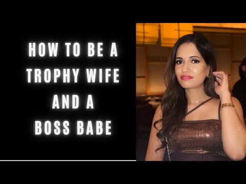 How to be a Trophy Wife (And why she is the ultimate BOSS BABE!)
