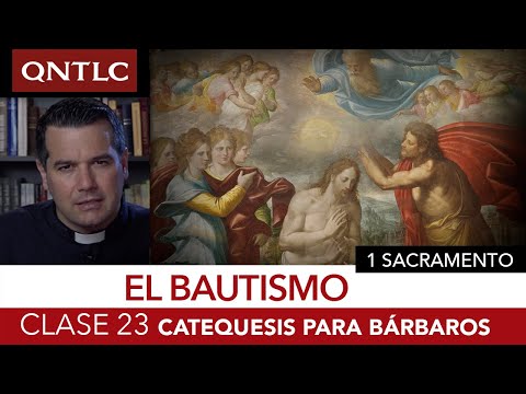 Catecismo para bárbaros. Clase 23. Los sacramentos. El Bautismo.