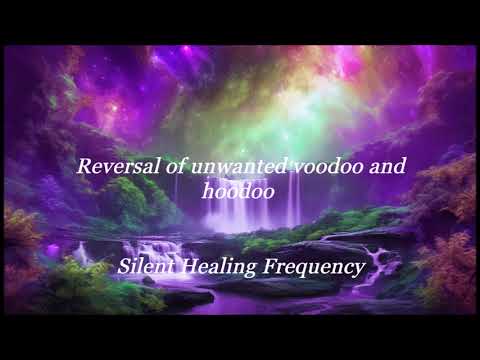 Reversal of unwanted voodoo and hoodoo Silent Healing Frequency
