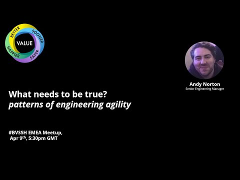 What needs to be true? Patterns of engineering agility with Andy Norton