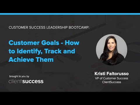 Customer Success Bootcamp: Customer Goals - How to Identify, Track and Achieve Them