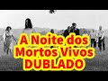 A Noite Dos Mortos Vivos 1968 DUBLADO