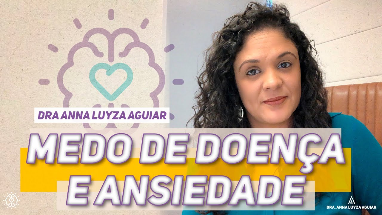 Medo de Doença e Ansiedade | Dra Anna Luyza Aguiar