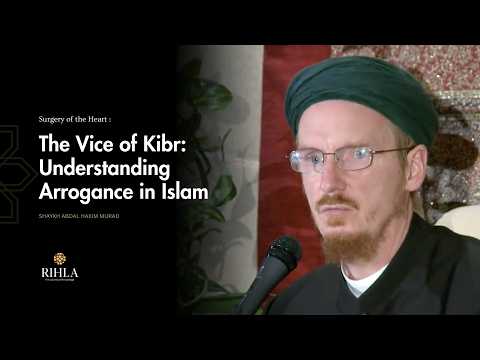 The Vice of Kibr: Understanding Arrogance in Islam - Shaykh Abdal Hakim Murad