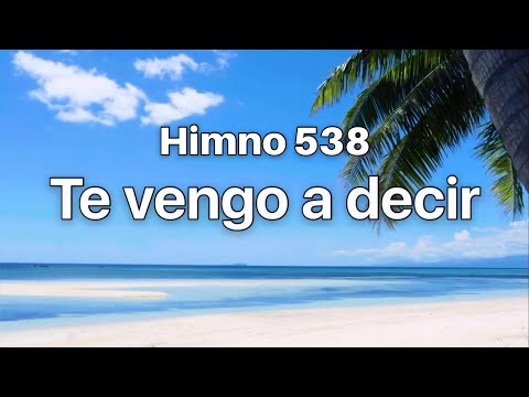 Himno 538 Te vengo a decir