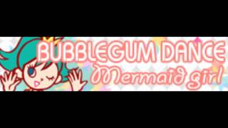 BUBBLEGUM DANCE 「Mermaid girl ＬＯＮＧ」