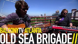 OLD SEA BRIGADE - BETTER DAYS (BalconyTV)