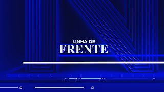 LINHA DE FRENTE – 30/04/2022