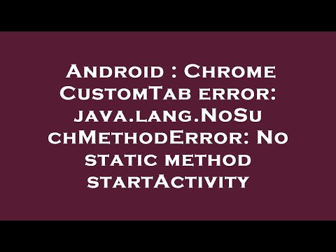 Android Chrome Customtab Error Java Lang Nosuchmethoderror No Static Method Startactivity