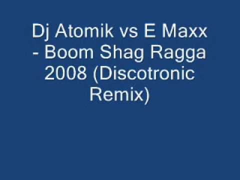 Dj Atomik vs E Maxx - Boom Shag Ragga 2008 (Discotronic Remix)