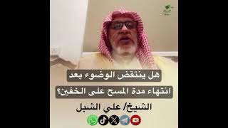 صورة أ.د. علي الشبل | هل ينتقض الوضوء بعد انتهاء مدة المسح على الخفين