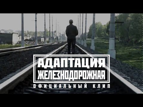 АДАПТАЦИЯ - ЖЕЛЕЗНОДОРОЖНАЯ (Официальный клип)