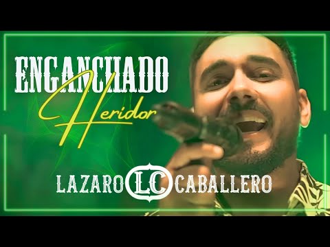 Lázaro Caballero  - Enganchado Heridor (Video Oficial)