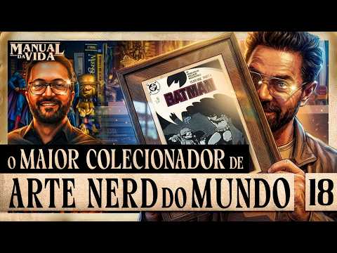 O MAIOR COLECIONADOR DE ARTE NERD DO MUNDO – Manual da Vida #018