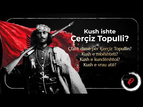 Kush ishte Çerçiz Topulli – Kush e Vrau atë?