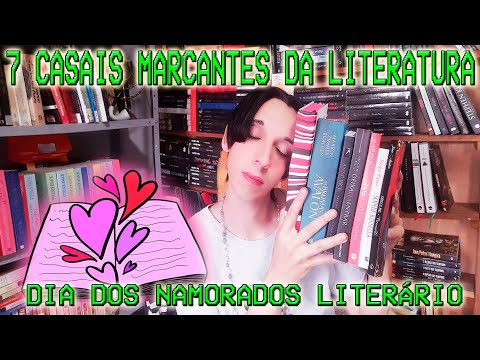 7 CASAIS MAIS MARCANTES DA LITERATURA - ESPECIAL DIA DOS NAMORADOS LITERRIO