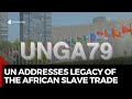 #UNGA79: UN Addresses Legacy of the African Slave Trade at 79th General Assembly
