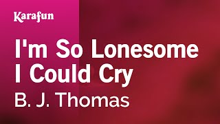 Karaoke I'm So Lonesome I Could Cry - B. J. Thomas *