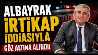 Albayrak İrtikap İddiasıyla Göz Altına Alındı