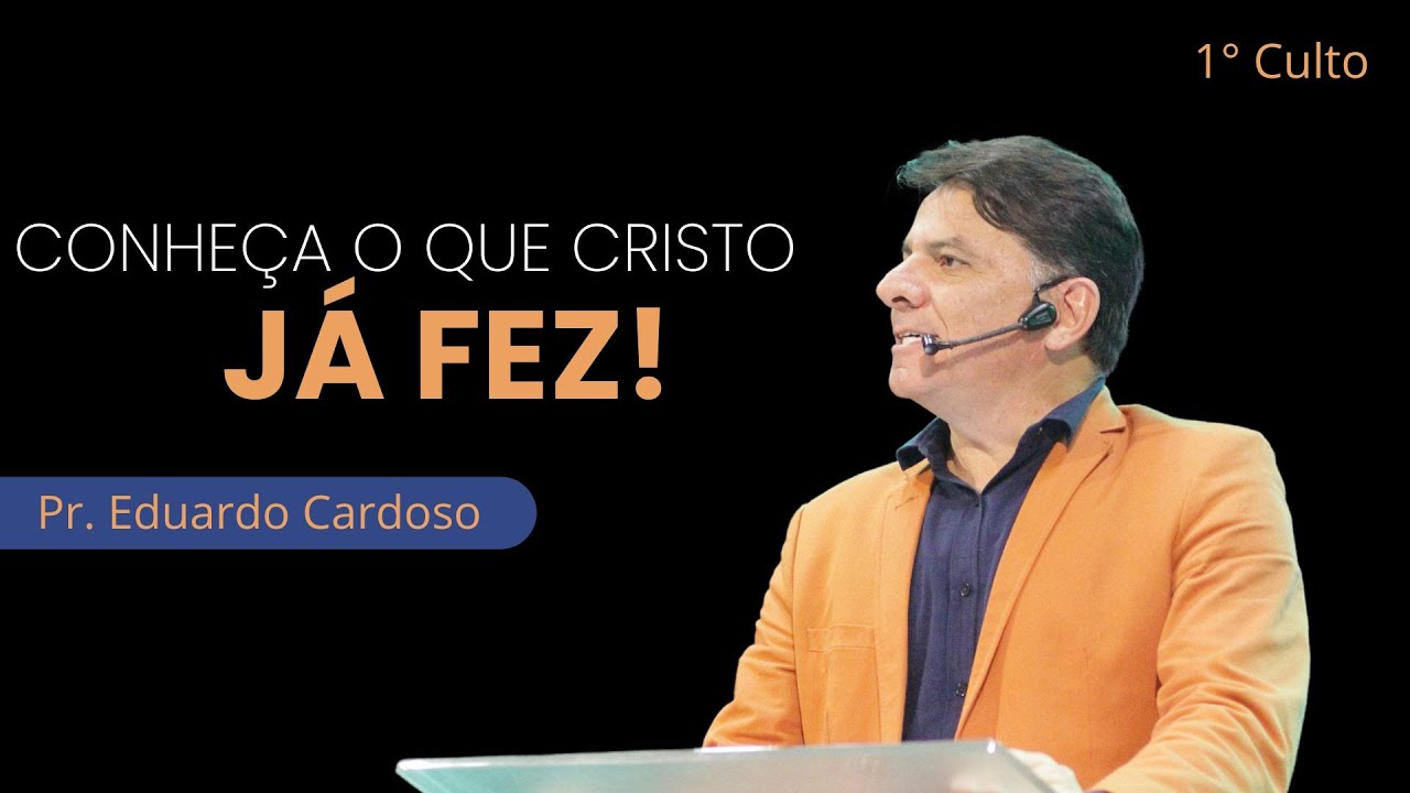 CONHEÇA O QUE CRISTO JÁ FEZ! | PR. EDUARDO CARDOSO