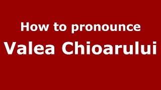 How to pronounce Valea Chioarului
