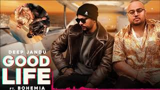 Good Life (Full Audio ) | Deep Jandu Feat. Bohemia | Sukh Sanghera | Latest Punjabi Songs 2018