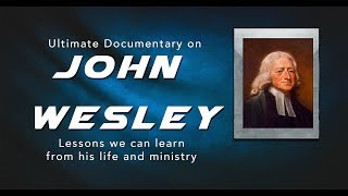 Ultimate Documentary On John Wesley with Insight from his life