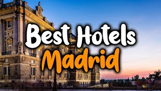 Best Hotels In Madrid, Spain - For Families, Couples, Work Trips, Luxury & Budge