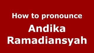 How to pronounce Andika Ramadiansyah