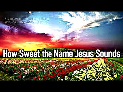 How Sweet The Name of Jesus Sounds - Christian Hymns / Lyrics (John Newton)