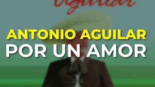 Antonio Aguilar - Por un Amor (Audio Oficial)
