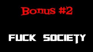 BONUS #2 ~ Fuck Society.