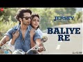Baliye Re - Jersey | Shahid Kapoor, Mrunal Thakur |Sachet-Parampara, Stebin|Shellee|Gowtam Tinnanuri