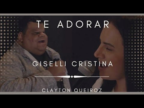 Te adorar | Giselli Cristina | Feat. Clayton Queiroz