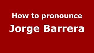 How to pronounce Jorge Barrera