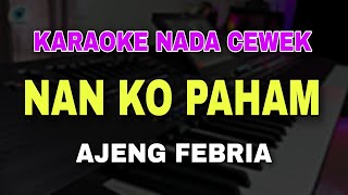 Download lagu NAN KO PAHAM - KARAOKE NADA WANITA CEWEK || VERSI KOPLO PARGOY || AJENG FEBRIA mp3