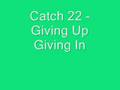 Catch 22 - Giving Up Giving In