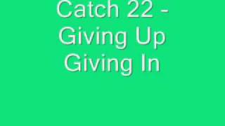 Catch 22 - Giving Up Giving In