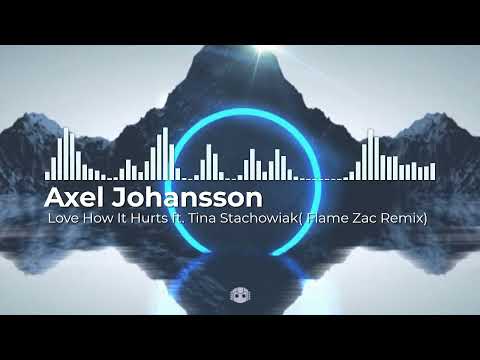 Axel Johansson - Love How It Hurts ft. Tina Stachowiak [ Flame Zac Remix]