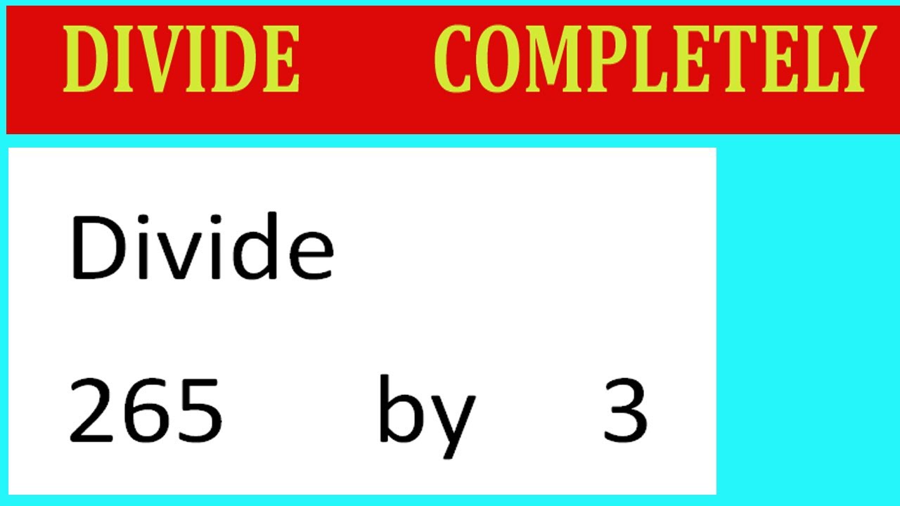 Divide     265      by     3  Divide   completely