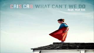 Cris Cab - What Can&#39;t We Do (Here We Go Remix) (feat. Kid Ink)