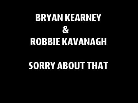 Bryan Kearney & Robbie Kavanagh Sorry About That
