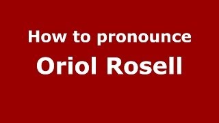 How to pronounce Oriol Rosell